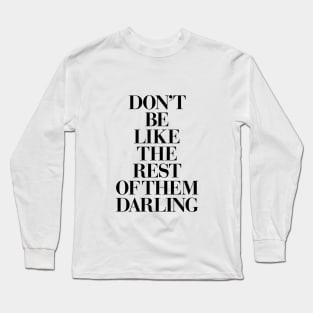 Don't Be Like the Rest of the Darling Long Sleeve T-Shirt